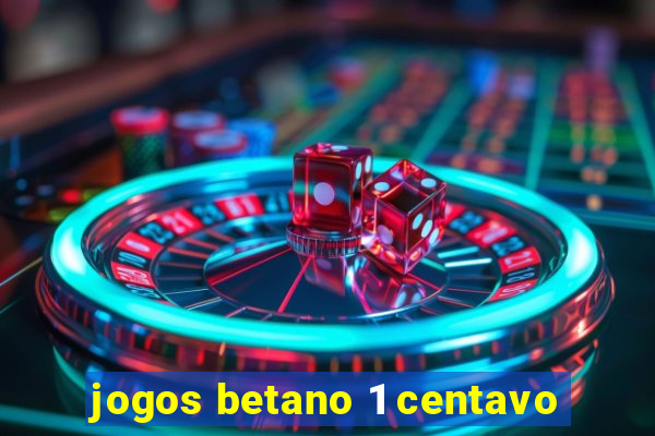 jogos betano 1 centavo